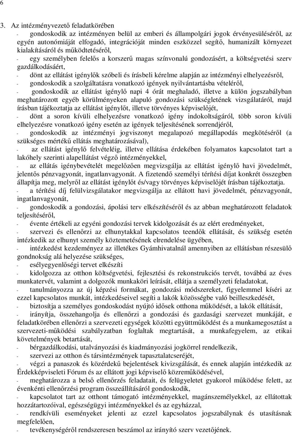 írásbeli kérelme alapján az intézményi elhelyezésről, - gondoskodik a szolgáltatásra vonatkozó igények nyilvántartásba vételéről, - gondoskodik az ellátást igénylő napi 4 órát meghaladó, illetve a