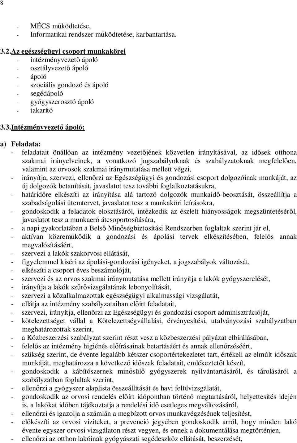 3.Intézményvezető ápoló: a) Feladata: - feladatait önállóan az intézmény vezetőjének közvetlen irányításával, az idősek otthona szakmai irányelveinek, a vonatkozó jogszabályoknak és szabályzatoknak