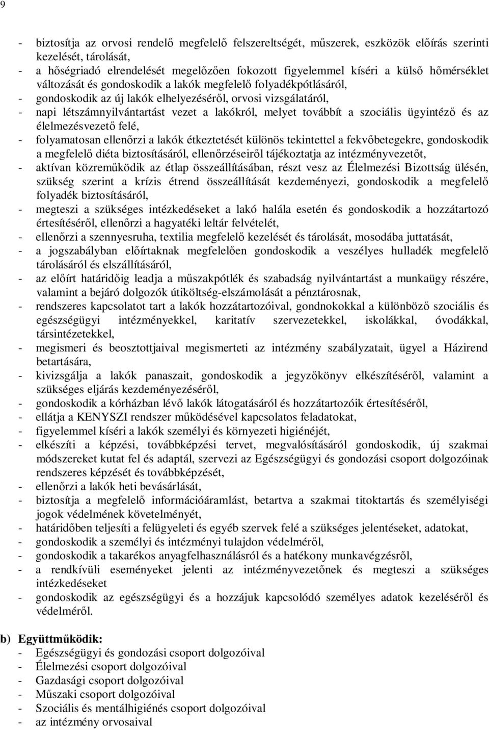 továbbít a szociális ügyintéző és az élelmezésvezető felé, - folyamatosan ellenőrzi a lakók étkeztetését különös tekintettel a fekvőbetegekre, gondoskodik a megfelelő diéta biztosításáról,