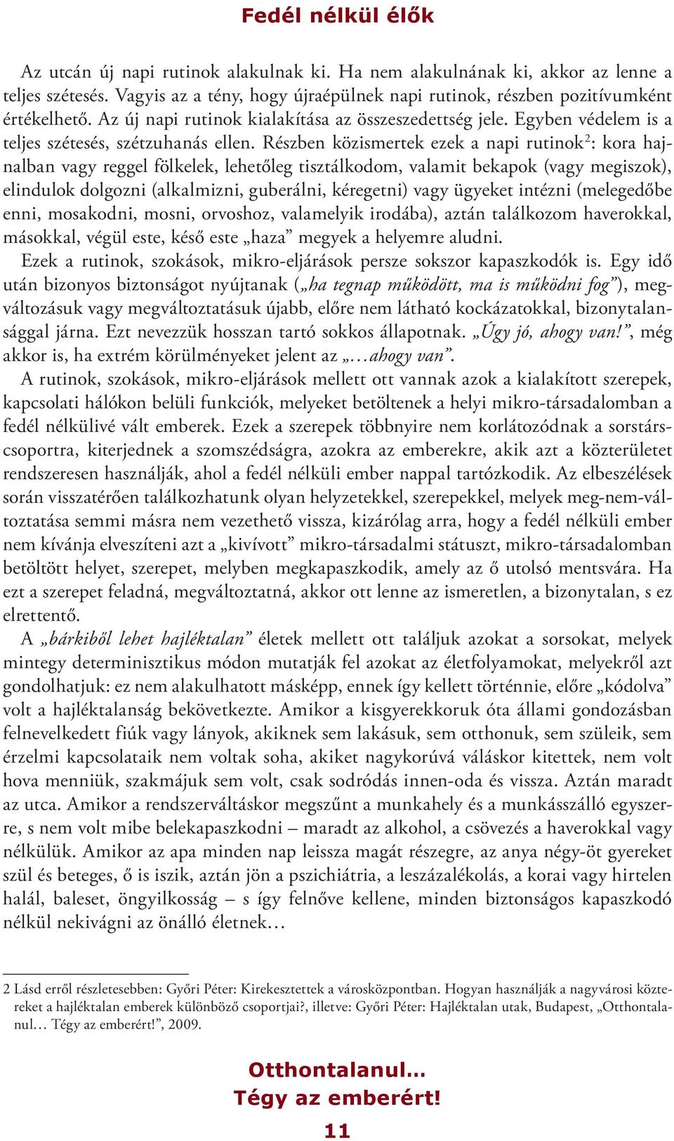 Részben közismertek ezek a napi rutinok 2 : kora hajnalban vagy reggel fölkelek, lehetőleg tisztálkodom, valamit bekapok (vagy megiszok), elindulok dolgozni (alkalmizni, guberálni, kéregetni) vagy