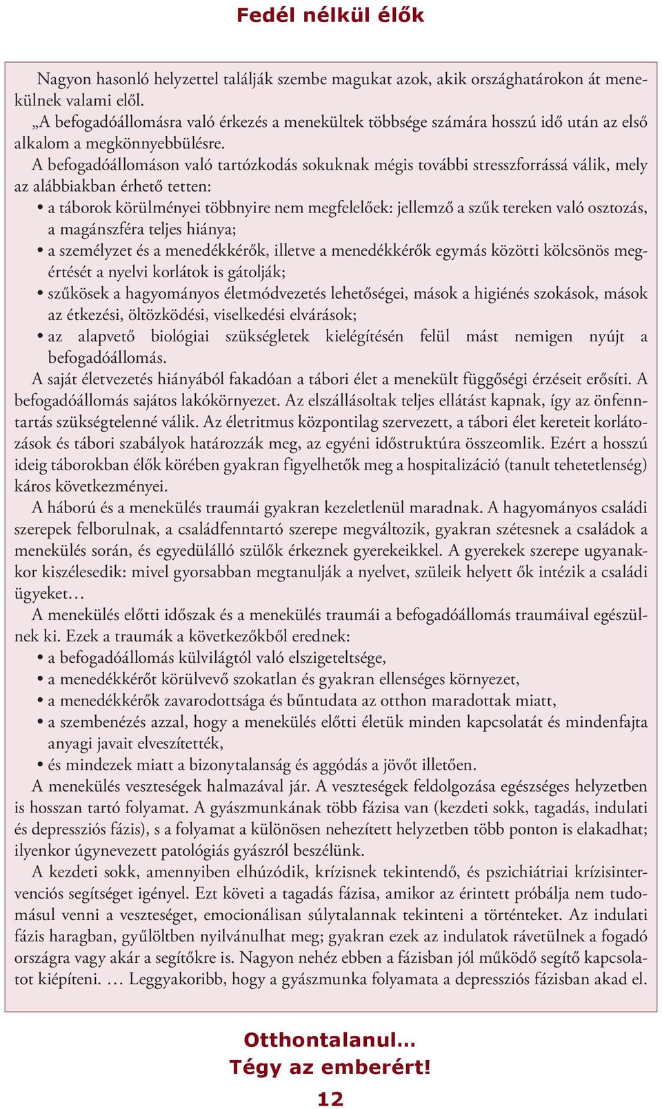 A befogadóállomáson való tartózkodás sokuknak mégis további stresszforrássá válik, mely az alábbiakban érhető tetten: a táborok körülményei többnyire nem megfelelőek: jellemző a szűk tereken való