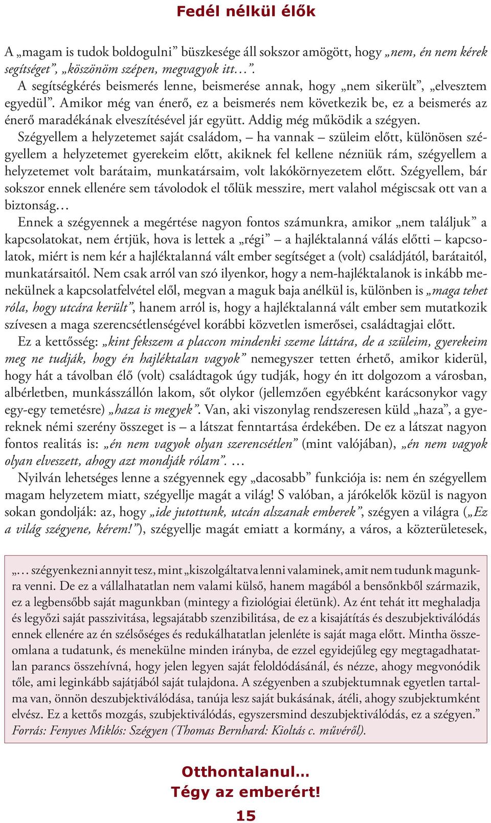 Amikor még van énerő, ez a beismerés nem következik be, ez a beismerés az énerő maradékának elveszítésével jár együtt. Addig még működik a szégyen.