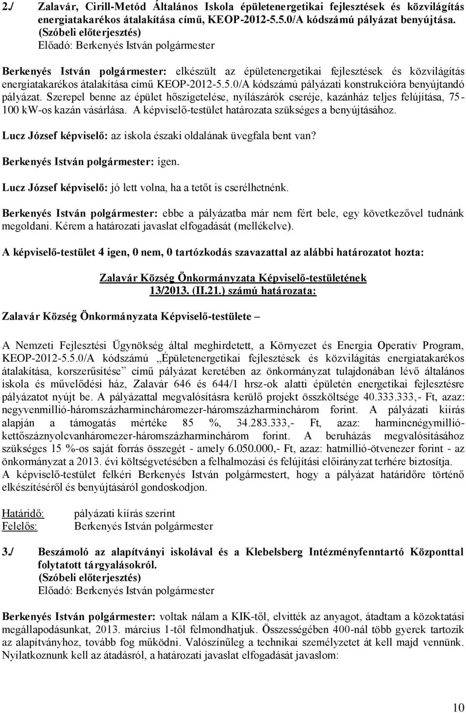 5.0/A kódszámú pályázati konstrukcióra benyújtandó pályázat. Szerepel benne az épület hőszigetelése, nyílászárók cseréje, kazánház teljes felújítása, 75-100 kw-os kazán vásárlása.