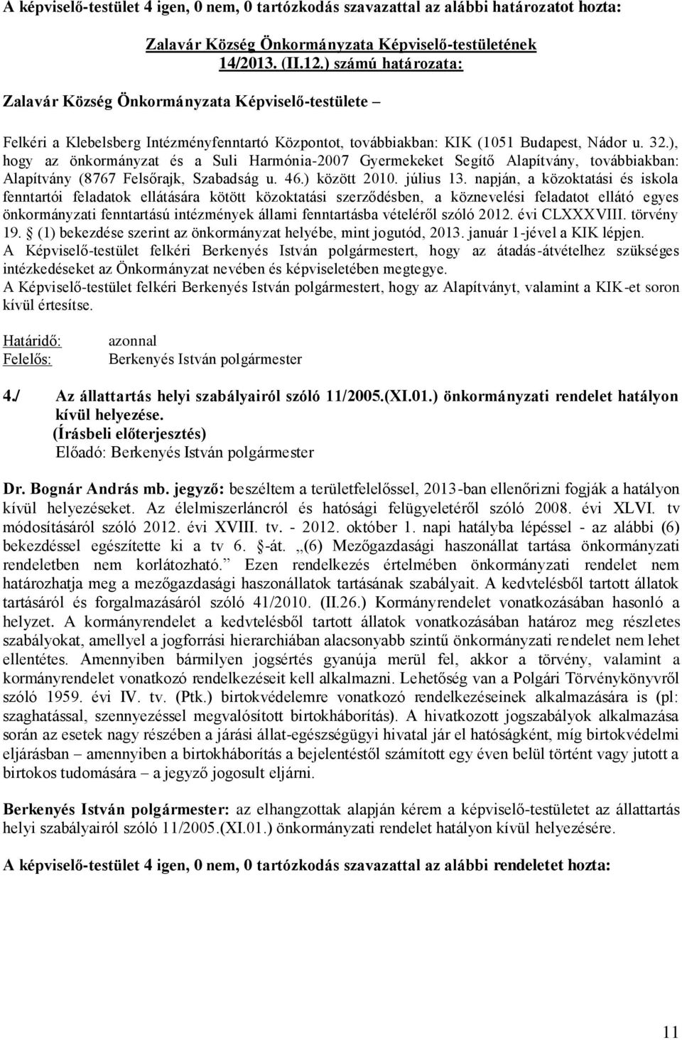 ), hogy az önkormányzat és a Suli Harmónia-2007 Gyermekeket Segítő Alapítvány, továbbiakban: Alapítvány (8767 Felsőrajk, Szabadság u. 46.) között 2010. július 13.