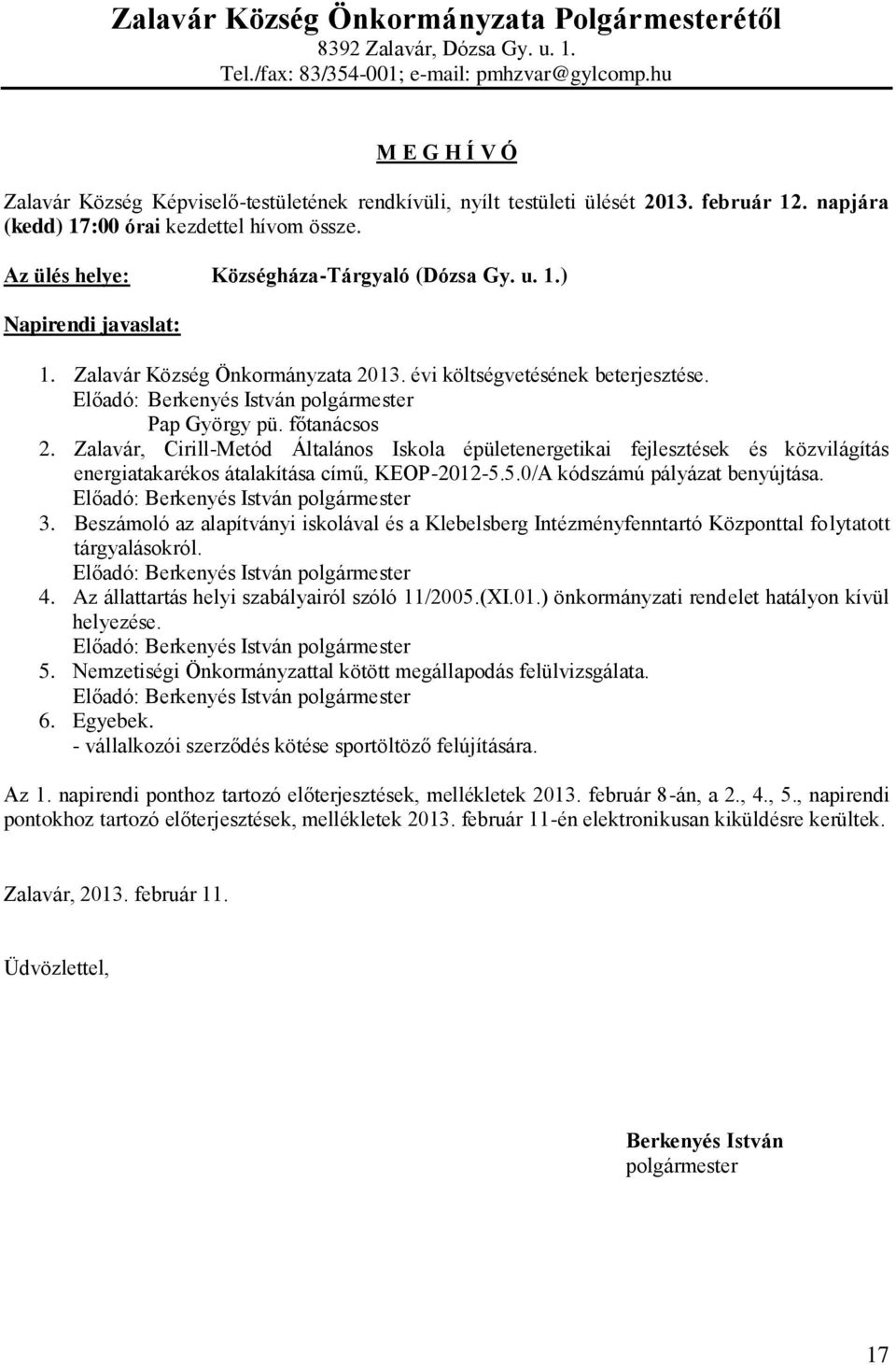 Az ülés helye: Községháza-Tárgyaló (Dózsa Gy. u. 1.) Napirendi javaslat: 1. Zalavár Község Önkormányzata 2013. évi költségvetésének beterjesztése. Pap György pü. főtanácsos 2.