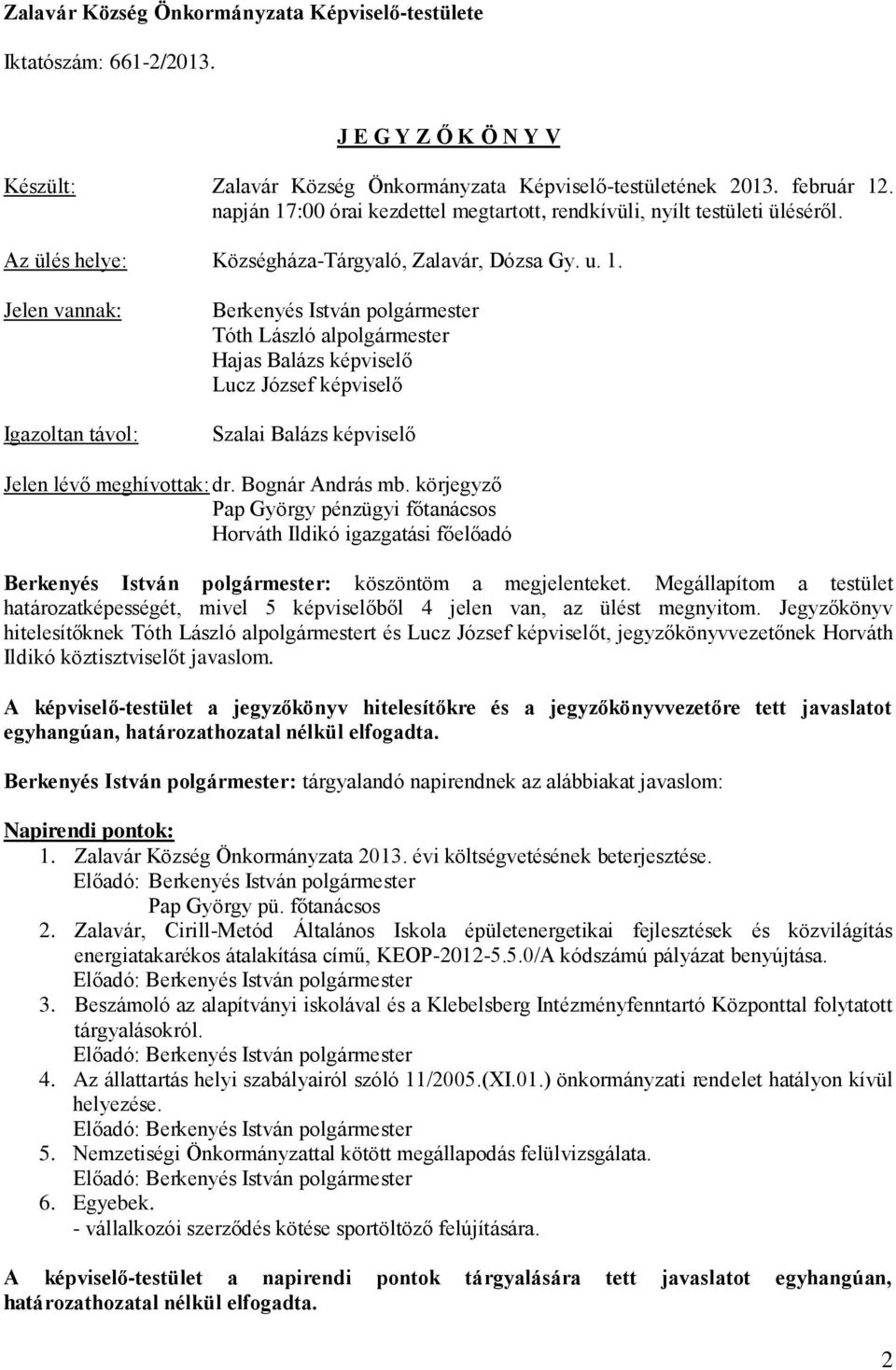 Bognár András mb. körjegyző Pap György pénzügyi főtanácsos Horváth Ildikó igazgatási főelőadó Berkenyés István polgármester: köszöntöm a megjelenteket.