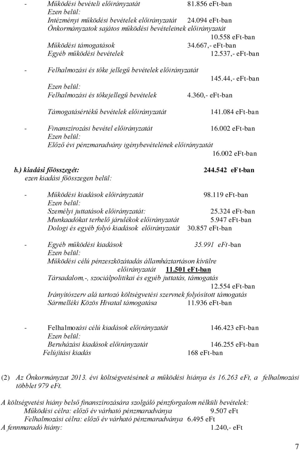 360,- eft-ban 145.44,- eft-ban Támogatásértékű bevételek előirányzatát 141.084 eft-ban - Finanszírozási bevétel előirányzatát 16.