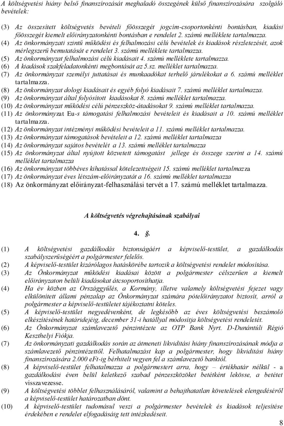 (4) Az önkormányzati szintű működési és felhalmozási célú bevételek és kiadások részletezését, azok mérlegszerű bemutatását e rendelet 3. számú melléklete tartalmazza.