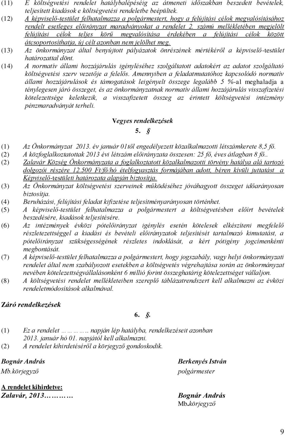 számú mellékletében megjelölt felújítási célok teljes körű megvalósítása érdekében a felújítási célok között átcsoportosíthatja, új célt azonban nem jelölhet meg.