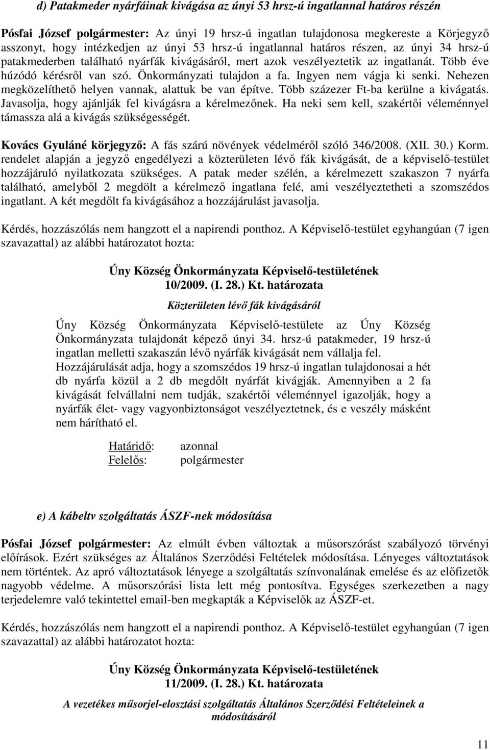 Önkormányzati tulajdon a fa. Ingyen nem vágja ki senki. Nehezen megközelíthetı helyen vannak, alattuk be van építve. Több százezer Ft-ba kerülne a kivágatás.