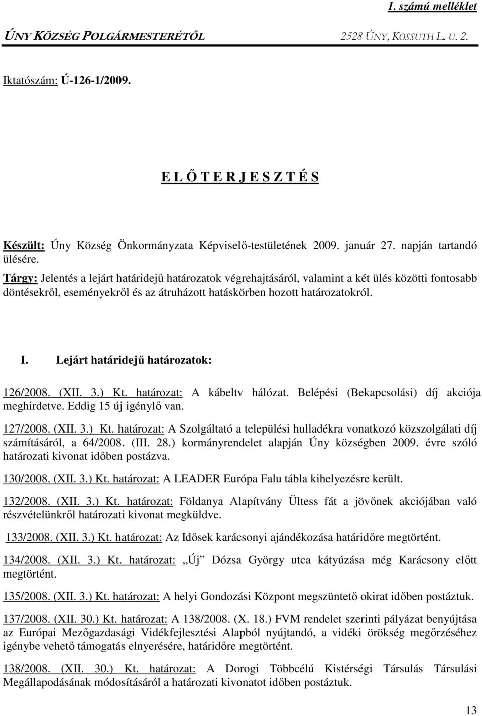 Tárgy: Jelentés a lejárt határidejő határozatok végrehajtásáról, valamint a két ülés közötti fontosabb döntésekrıl, eseményekrıl és az átruházott hatáskörben hozott határozatokról. I.