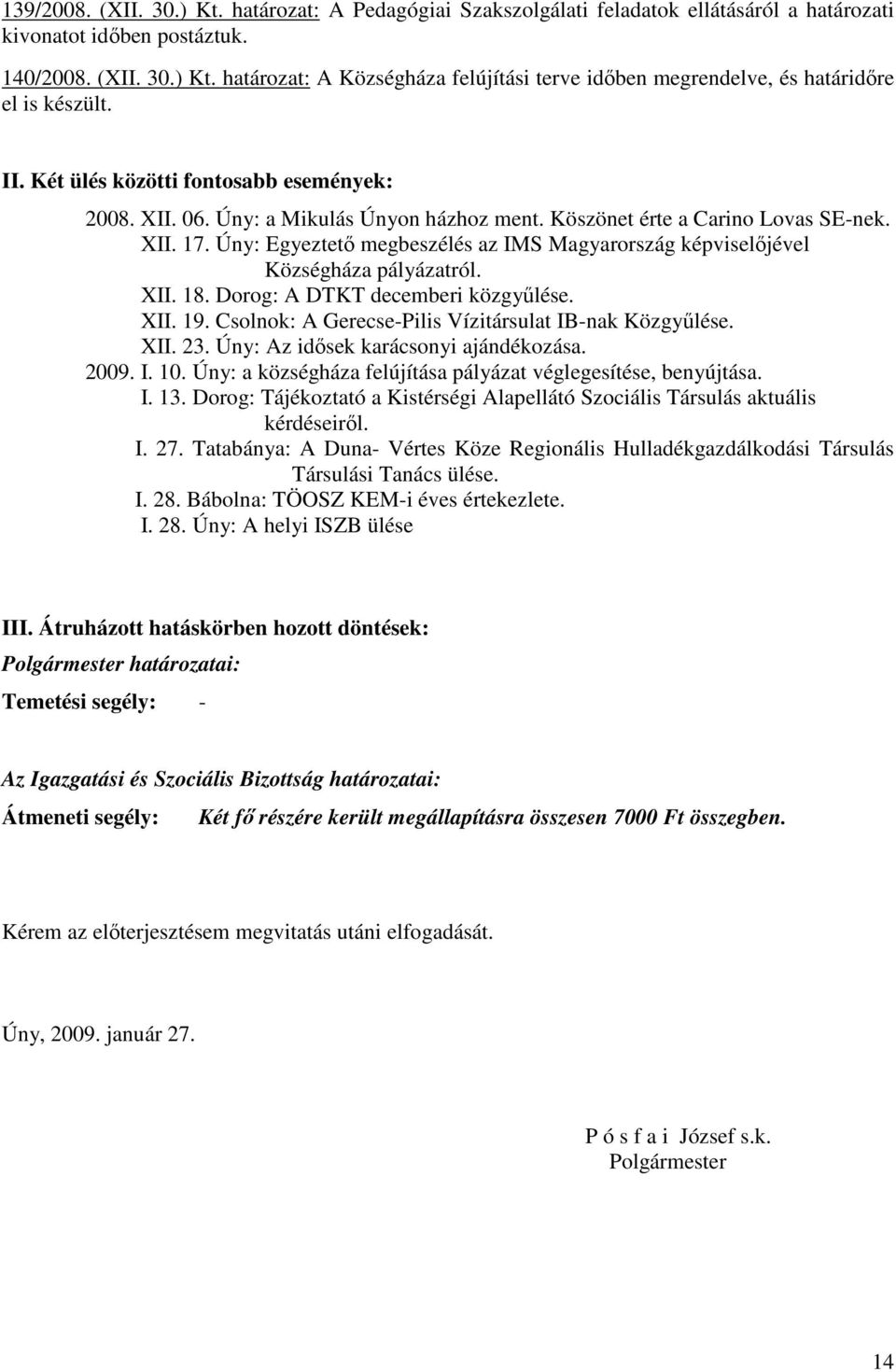 Úny: Egyeztetı megbeszélés az IMS Magyarország képviselıjével Községháza pályázatról. XII. 18. Dorog: A DTKT decemberi közgyőlése. XII. 19. Csolnok: A Gerecse-Pilis Vízitársulat IB-nak Közgyőlése.