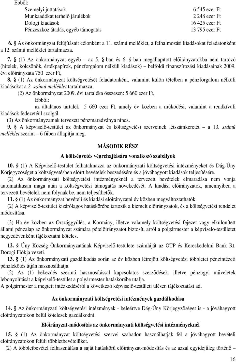 -ban megállapított elıirányzatokba nem tartozó (hitelek, kölcsönök, értékpapírok, pénzforgalom nélküli kiadások) belföldi finanszírozási kiadásainak 2009. évi elıirányzata 750 ezer Ft, 8.