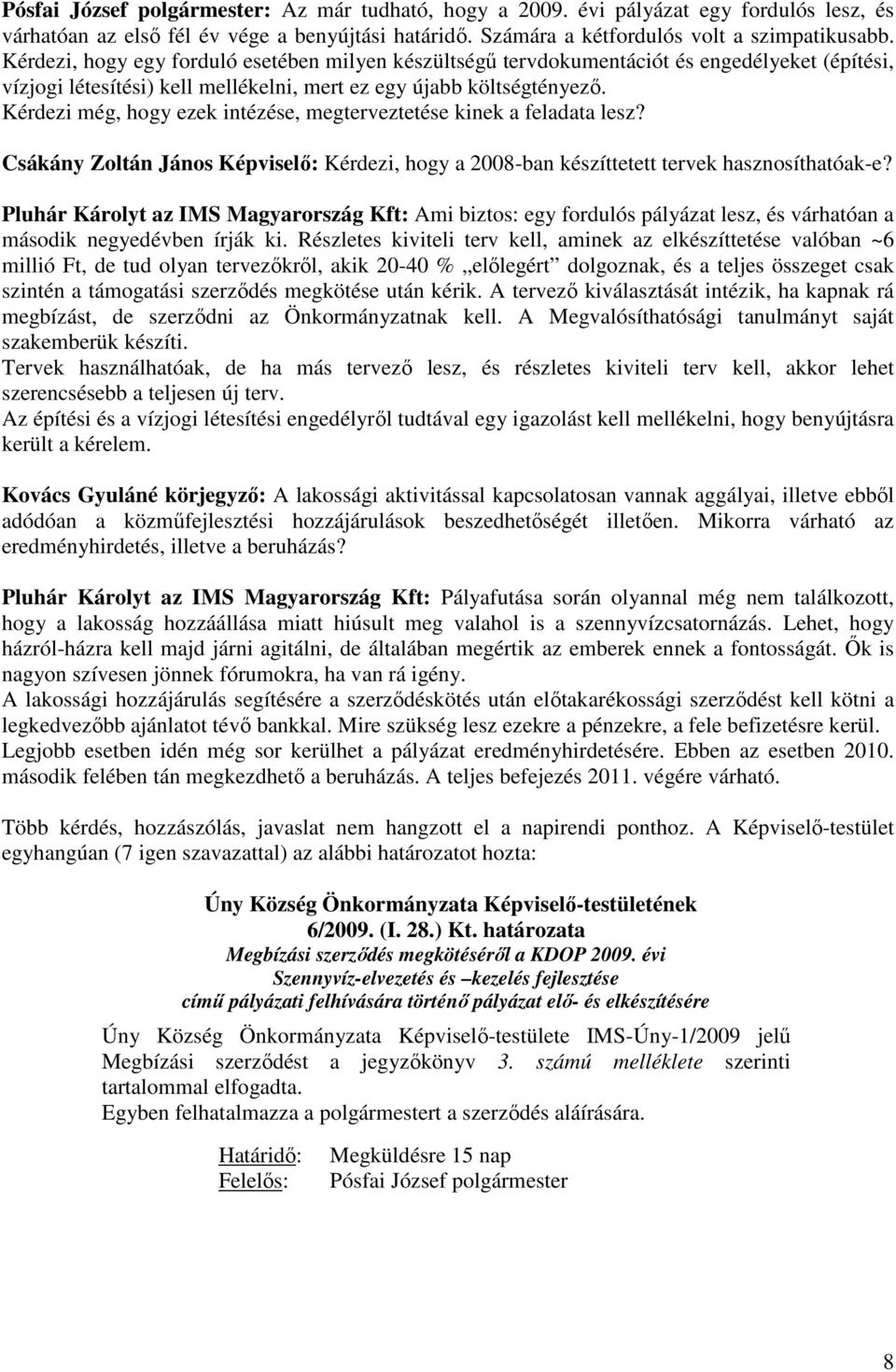 Kérdezi még, hogy ezek intézése, megterveztetése kinek a feladata lesz? Csákány Zoltán János Képviselı: Kérdezi, hogy a 2008-ban készíttetett tervek hasznosíthatóak-e?