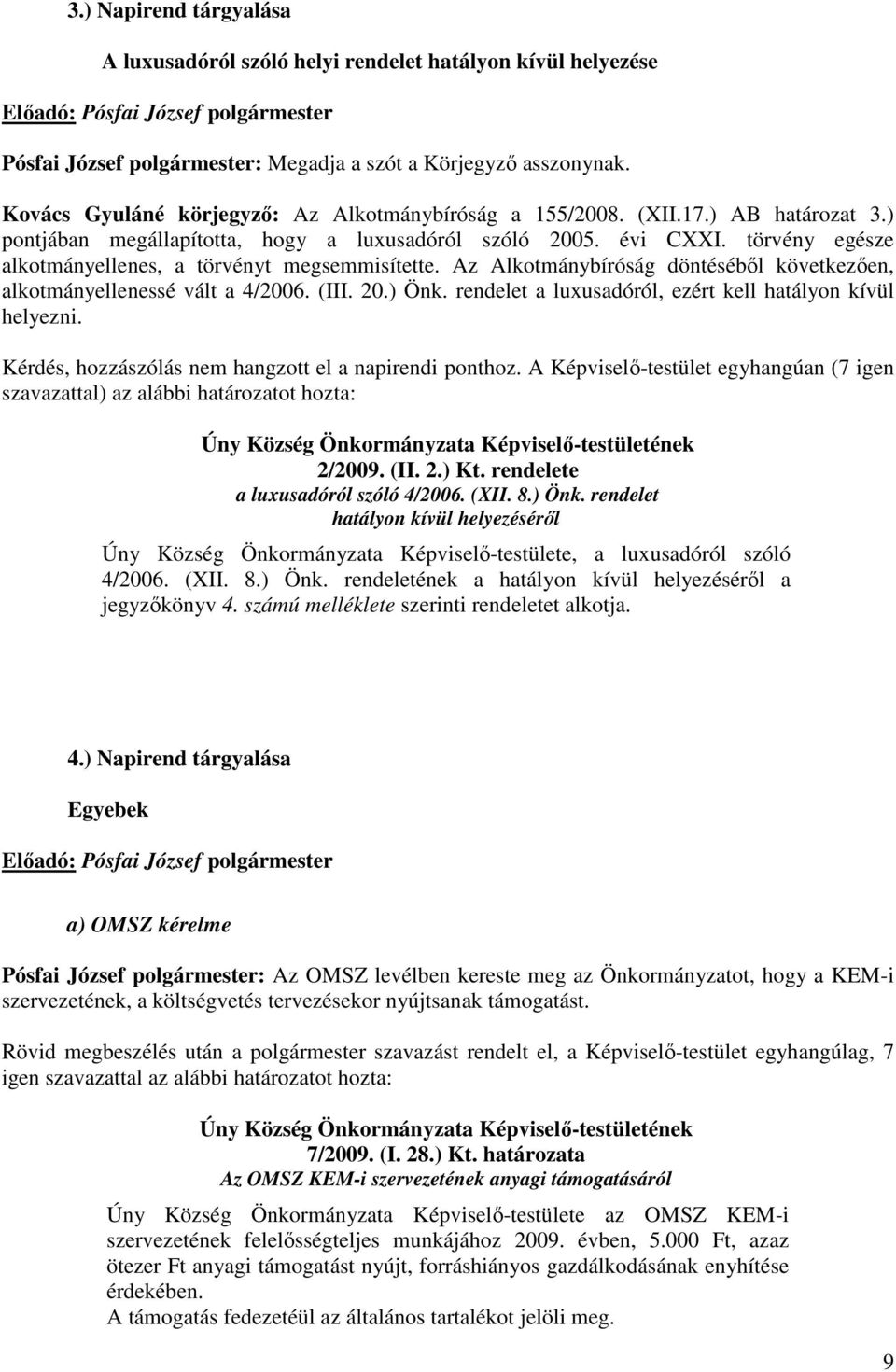 törvény egésze alkotmányellenes, a törvényt megsemmisítette. Az Alkotmánybíróság döntésébıl következıen, alkotmányellenessé vált a 4/2006. (III. 20.) Önk.