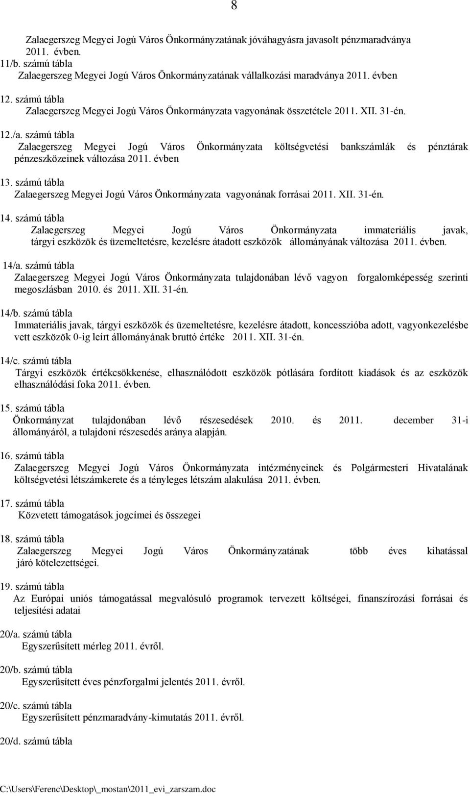 számú tábla Zalaegerszeg Megyei Jogú Város Önkormányzata költségvetési bankszámlák és pénztárak pénzeszközeinek változása 2011. évben 13.