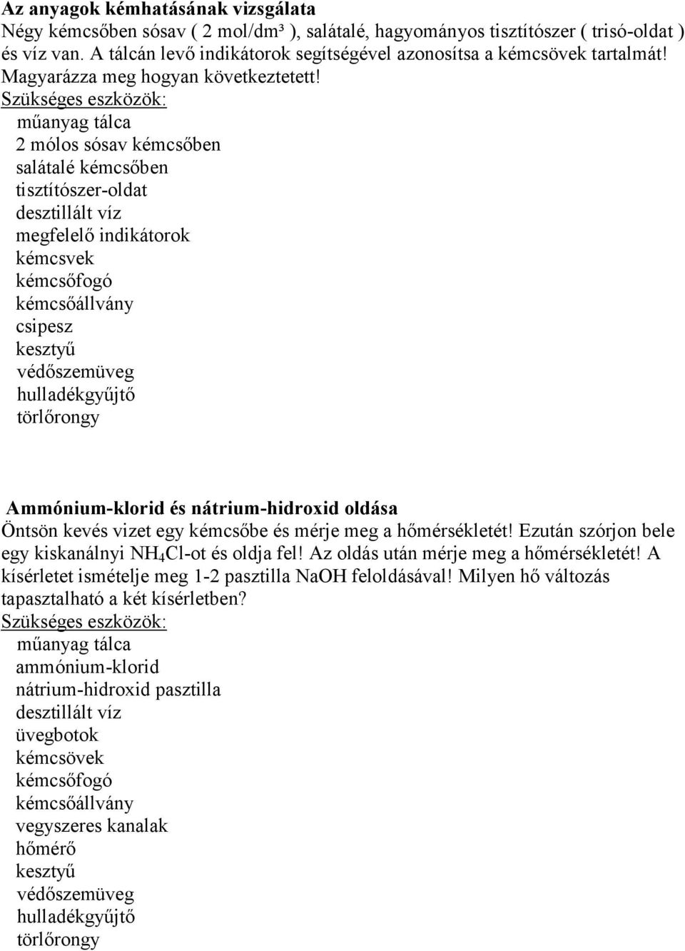 2 mólos sósav kémcsőben salátalé kémcsőben tisztítószer-oldat megfelelő indikátorok kémcsvek csipesz Ammónium-klorid és nátrium-hidroxid oldása Öntsön kevés vizet egy kémcsőbe és