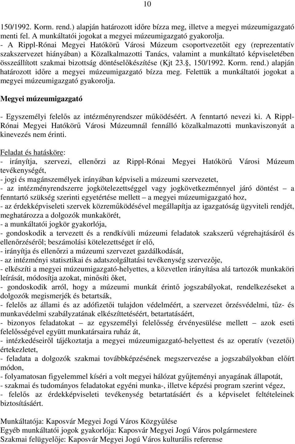 bizottság döntéselőkészítése (Kjt 23., 150/1992. Korm. rend.) alapján határozott időre a megyei múzeumigazgató bízza meg. Felettük a munkáltatói jogokat a megyei múzeumigazgató gyakorolja.