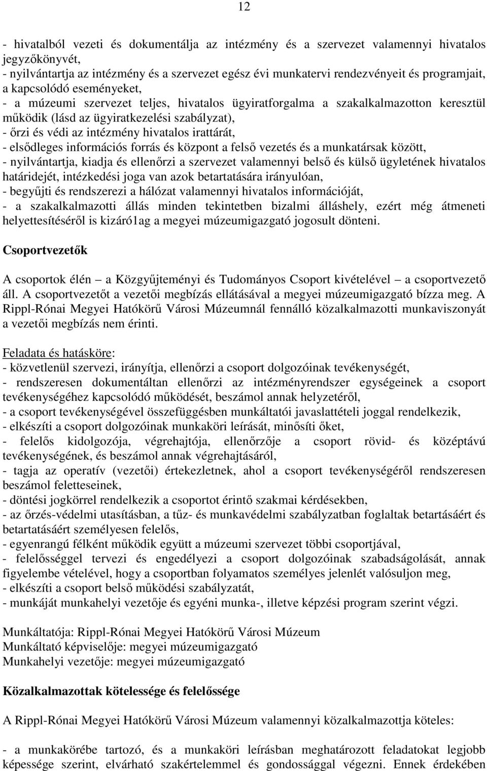 irattárát, - elsődleges információs forrás és központ a felső vezetés és a munkatársak között, - nyilvántartja, kiadja és ellenőrzi a szervezet valamennyi belső és külső ügyletének hivatalos