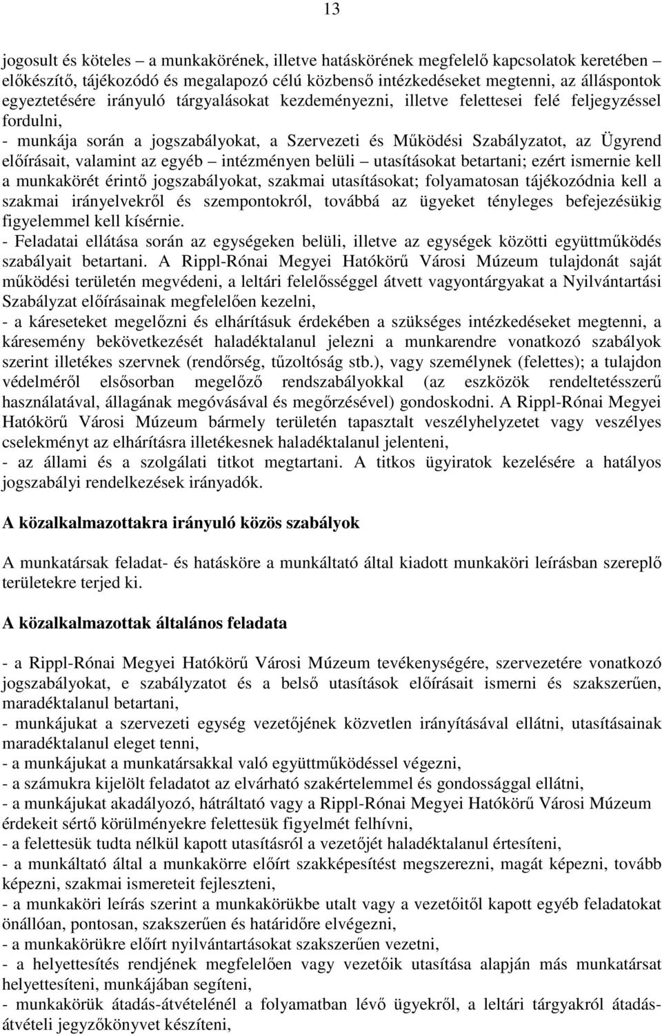 intézményen belüli utasításokat betartani; ezért ismernie kell a munkakörét érintő jogszabályokat, szakmai utasításokat; folyamatosan tájékozódnia kell a szakmai irányelvekről és szempontokról,