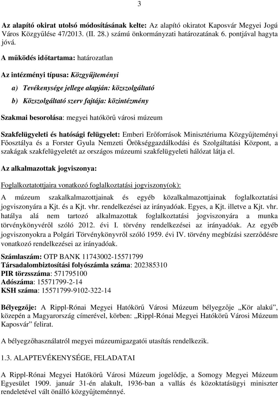 hatókörű városi múzeum Szakfelügyeleti és hatósági felügyelet: Emberi Erőforrások Minisztériuma Közgyűjteményi Főosztálya és a Forster Gyula Nemzeti Örökséggazdálkodási és Szolgáltatási Központ, a