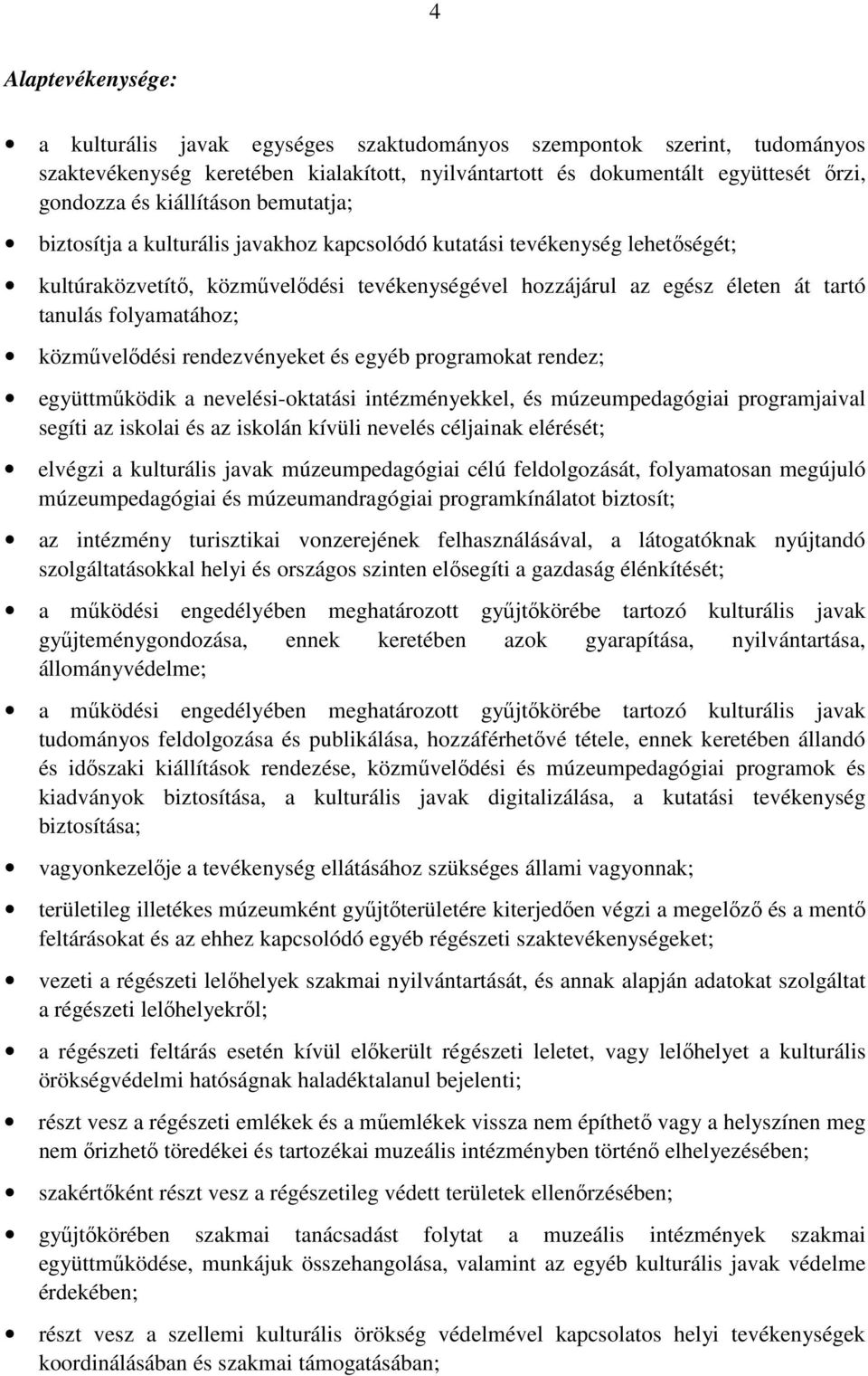 folyamatához; közművelődési rendezvényeket és egyéb programokat rendez; együttműködik a nevelési-oktatási intézményekkel, és múzeumpedagógiai programjaival segíti az iskolai és az iskolán kívüli