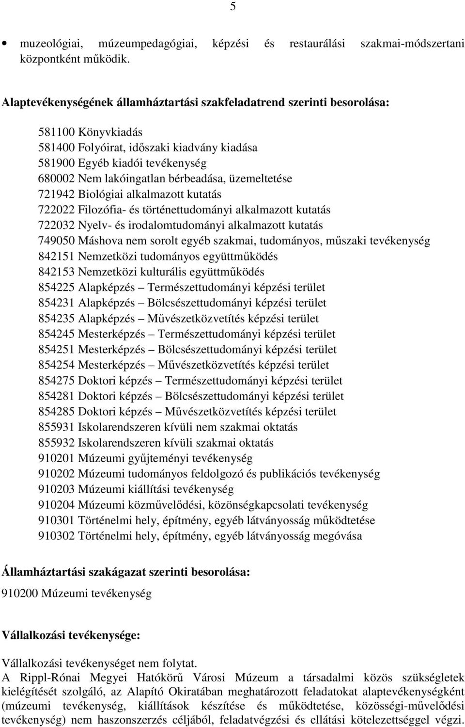 bérbeadása, üzemeltetése 721942 Biológiai alkalmazott kutatás 722022 Filozófia- és történettudományi alkalmazott kutatás 722032 Nyelv- és irodalomtudományi alkalmazott kutatás 749050 Máshova nem