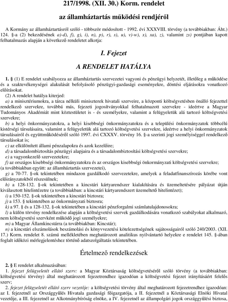 (1) E rendelet szabályozza az államháztartás szervezetei vagyoni és pénzügyi helyzetét, illetőleg a működése és a szaktevékenységei alakulását befolyásoló pénzügyi-gazdasági eseményekre, döntési