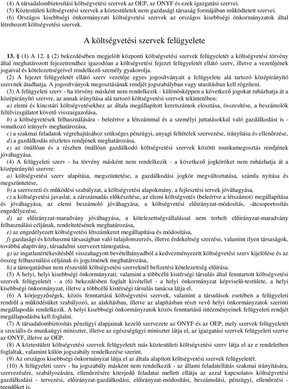 (6) Országos kisebbségi önkormányzati költségvetési szervek az országos kisebbségi önkormányzatok által létrehozott költségvetési szervek. A költségvetési szervek felügyelete 13. (1) A 12.