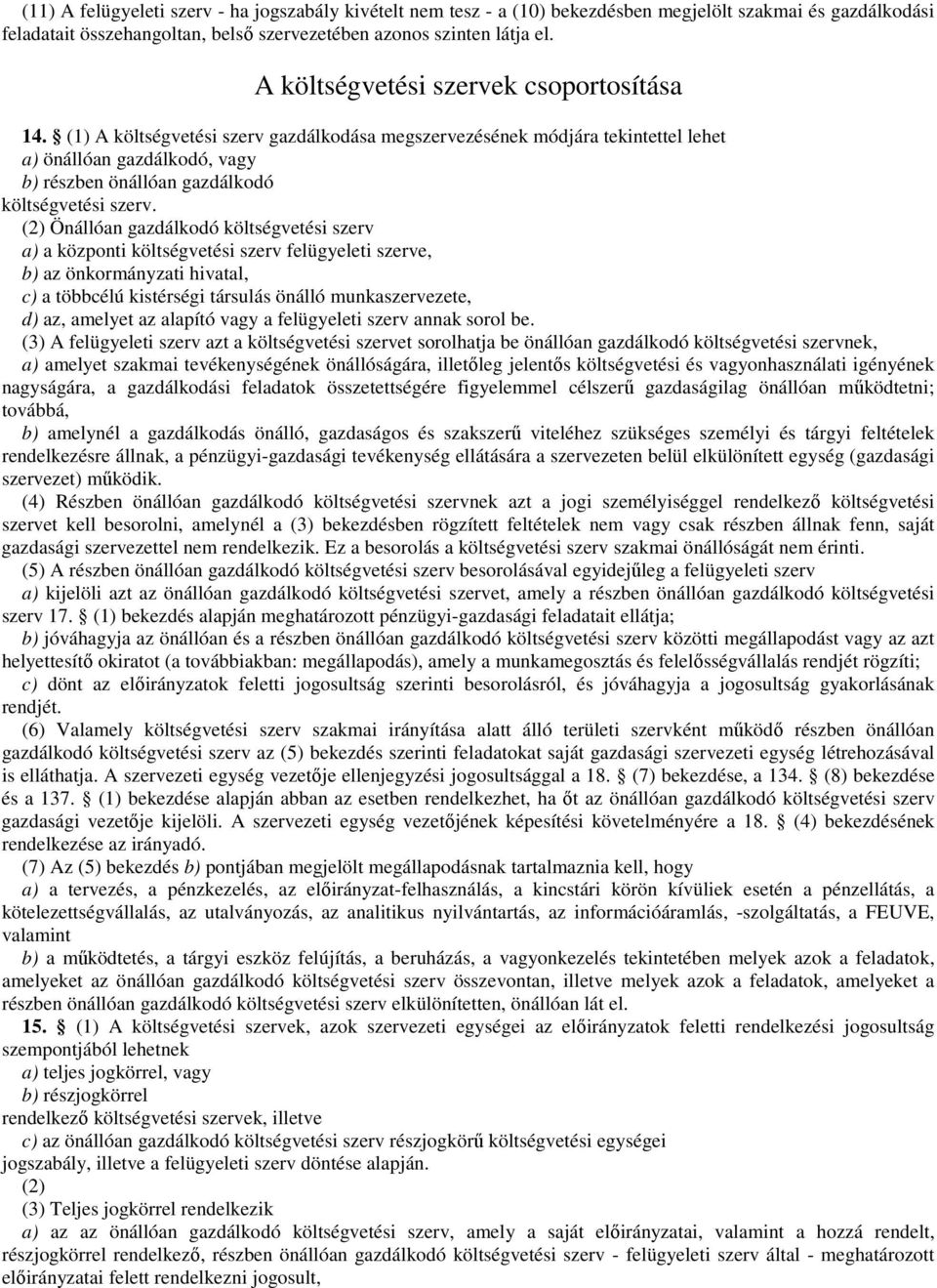 (1) A költségvetési szerv gazdálkodása megszervezésének módjára tekintettel lehet a) önállóan gazdálkodó, vagy b) részben önállóan gazdálkodó költségvetési szerv.