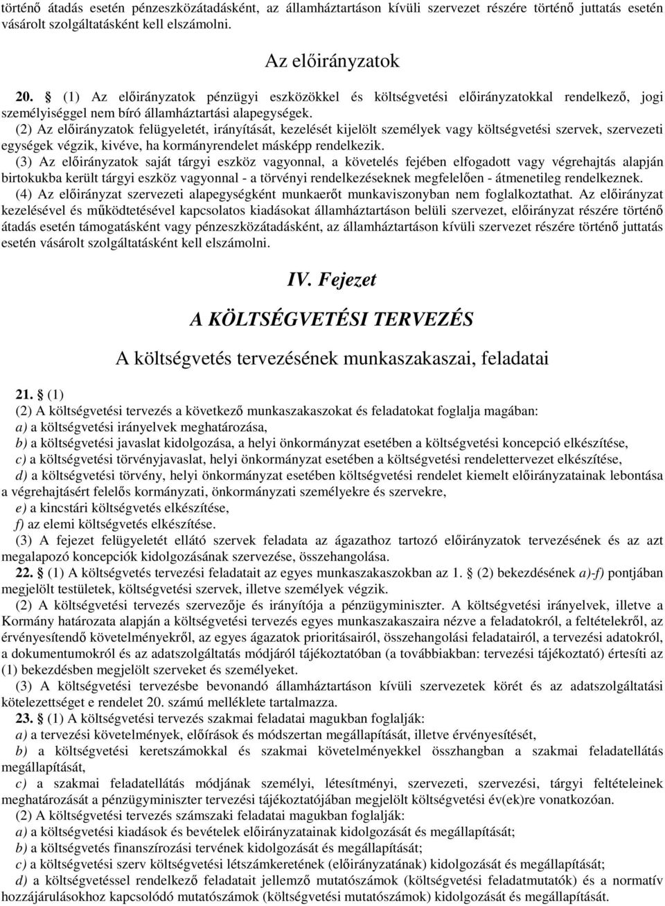 (2) Az előirányzatok felügyeletét, irányítását, kezelését kijelölt személyek vagy költségvetési szervek, szervezeti egységek végzik, kivéve, ha kormányrendelet másképp rendelkezik.