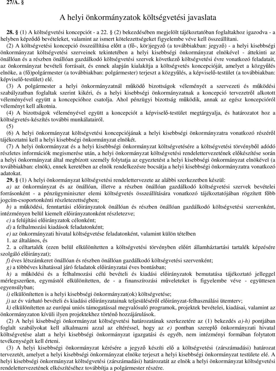 (2) A költségvetési koncepció összeállítása előtt a (fő-, kör)jegyző (a továbbiakban: jegyző) - a helyi kisebbségi önkormányzat költségvetési szerveinek tekintetében a helyi kisebbségi önkormányzat