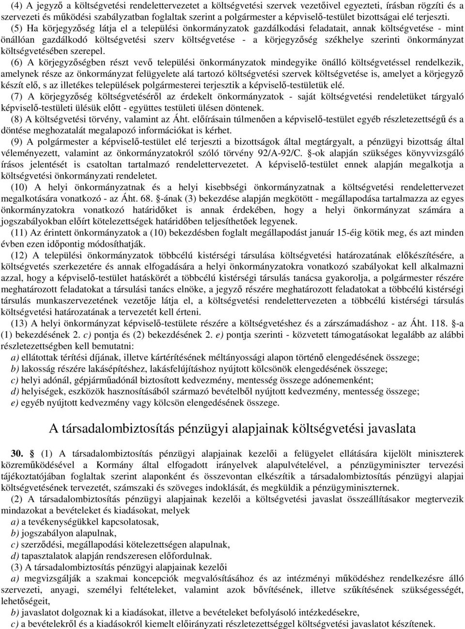 (5) Ha körjegyzőség látja el a települési önkormányzatok gazdálkodási feladatait, annak költségvetése - mint önállóan gazdálkodó költségvetési szerv költségvetése - a körjegyzőség székhelye szerinti