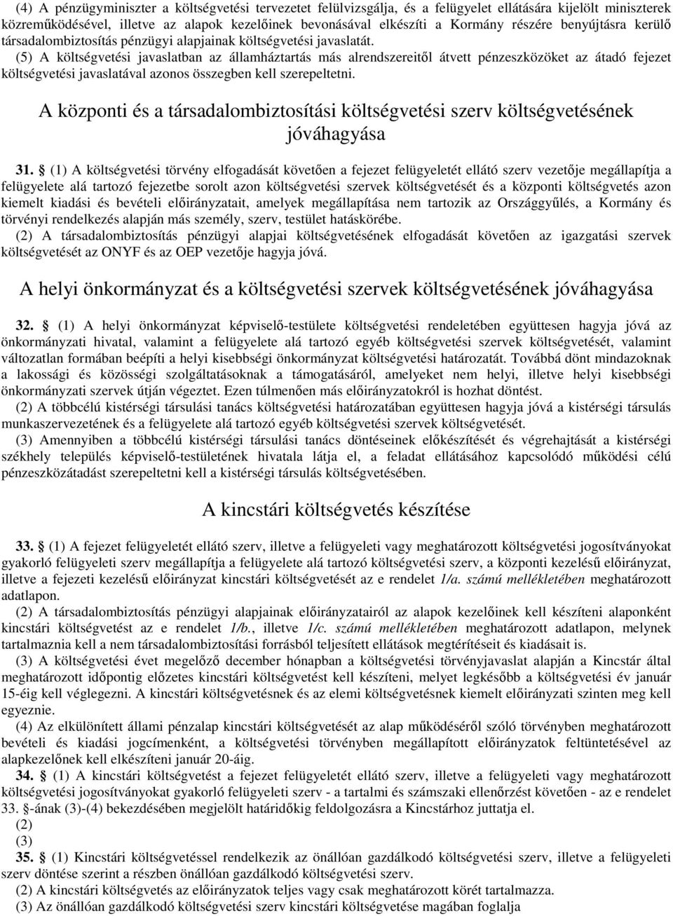 (5) A költségvetési javaslatban az államháztartás más alrendszereitől átvett pénzeszközöket az átadó fejezet költségvetési javaslatával azonos összegben kell szerepeltetni.