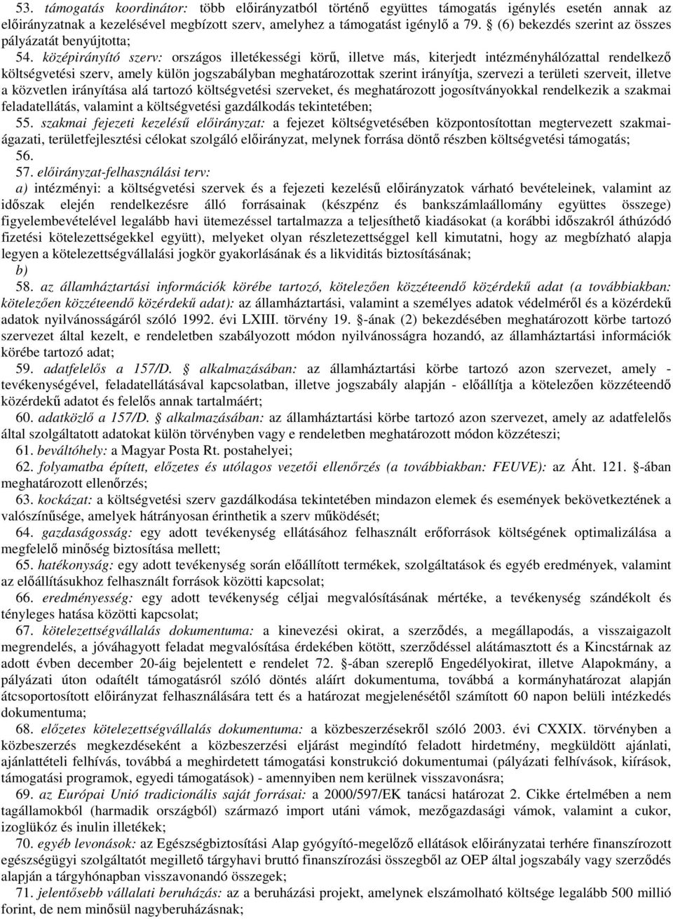 középirányító szerv: országos illetékességi körű, illetve más, kiterjedt intézményhálózattal rendelkező költségvetési szerv, amely külön jogszabályban meghatározottak szerint irányítja, szervezi a