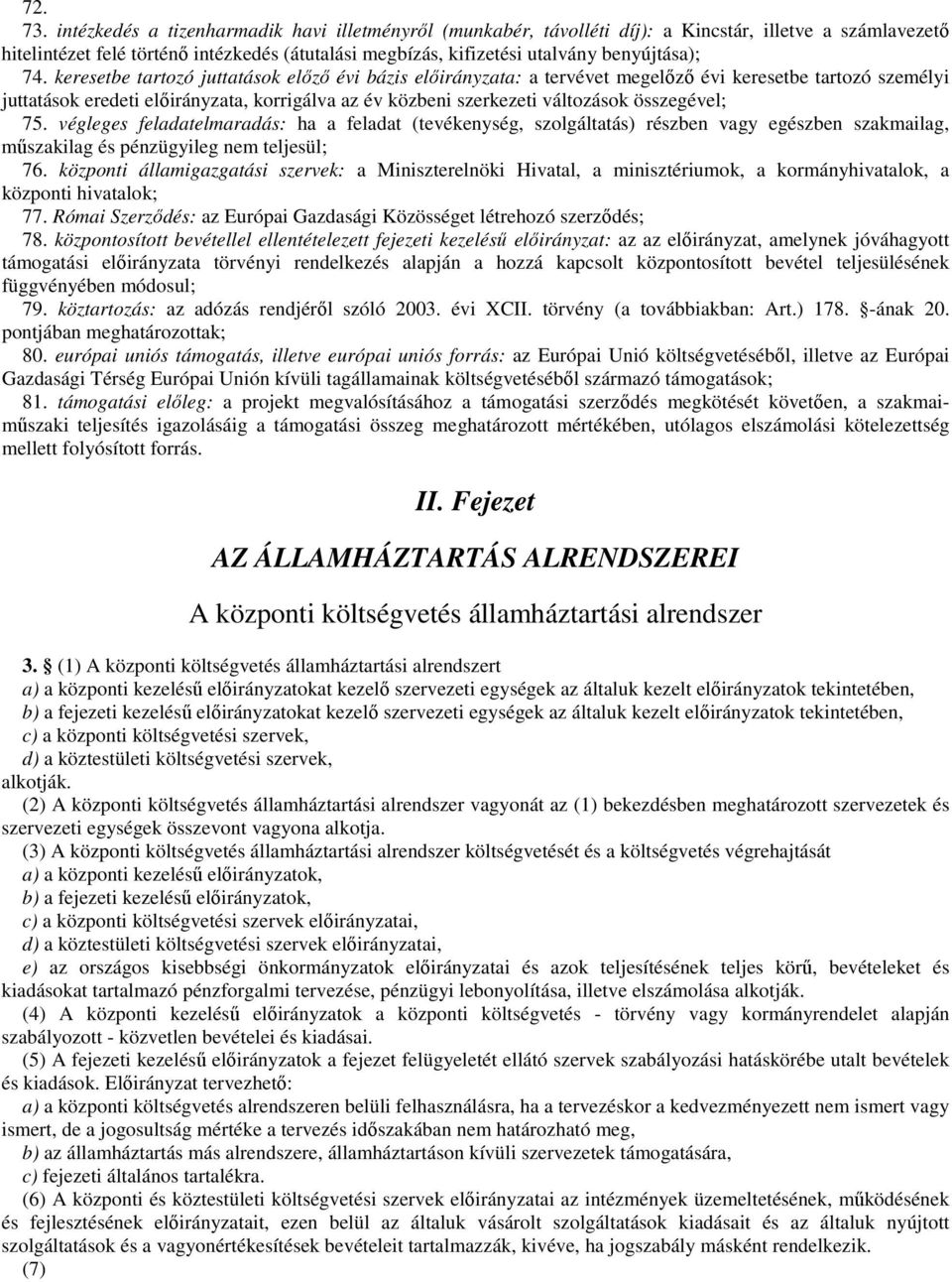 74. keresetbe tartozó juttatások előző évi bázis előirányzata: a tervévet megelőző évi keresetbe tartozó személyi juttatások eredeti előirányzata, korrigálva az év közbeni szerkezeti változások