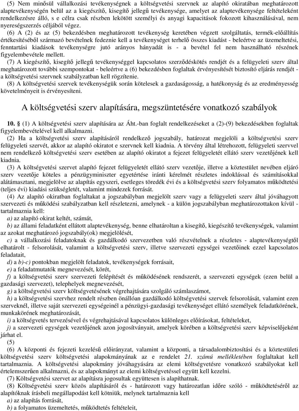 (6) A (2) és az (5) bekezdésben meghatározott tevékenység keretében végzett szolgáltatás, termék-előállítás értékesítéséből származó bevételnek fedeznie kell a tevékenységet terhelő összes kiadást -