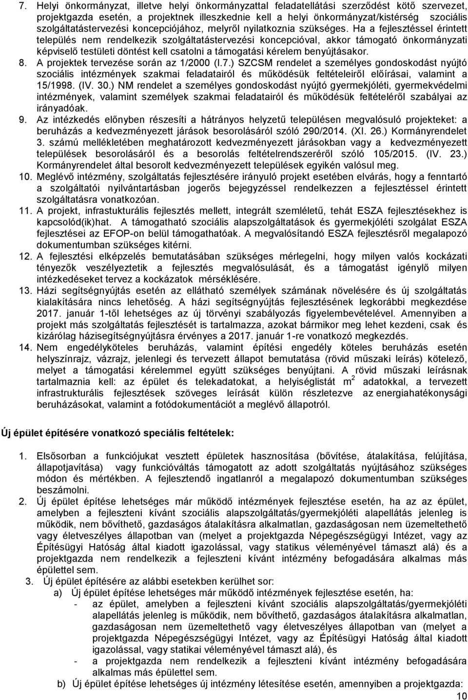 Ha a fejlesztéssel érintett település nem rendelkezik szolgáltatástervezési koncepcióval, akkor támogató önkormányzati képviselő testületi döntést kell csatolni a támogatási kérelem benyújtásakor. 8.