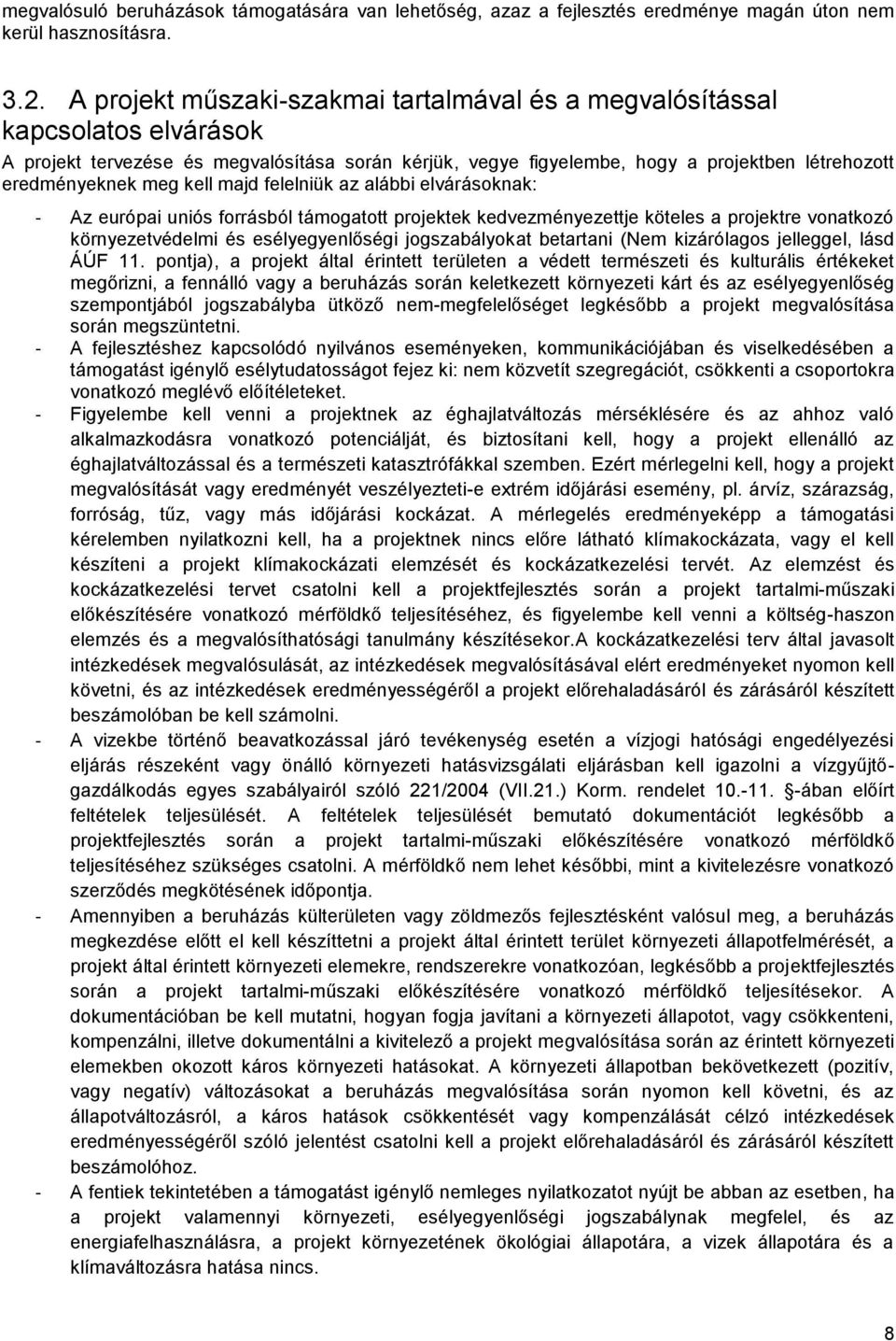 kell majd felelniük az alábbi elvárásoknak: - Az európai uniós forrásból támogatott projektek kedvezményezettje köteles a projektre vonatkozó környezetvédelmi és esélyegyenlőségi jogszabályokat