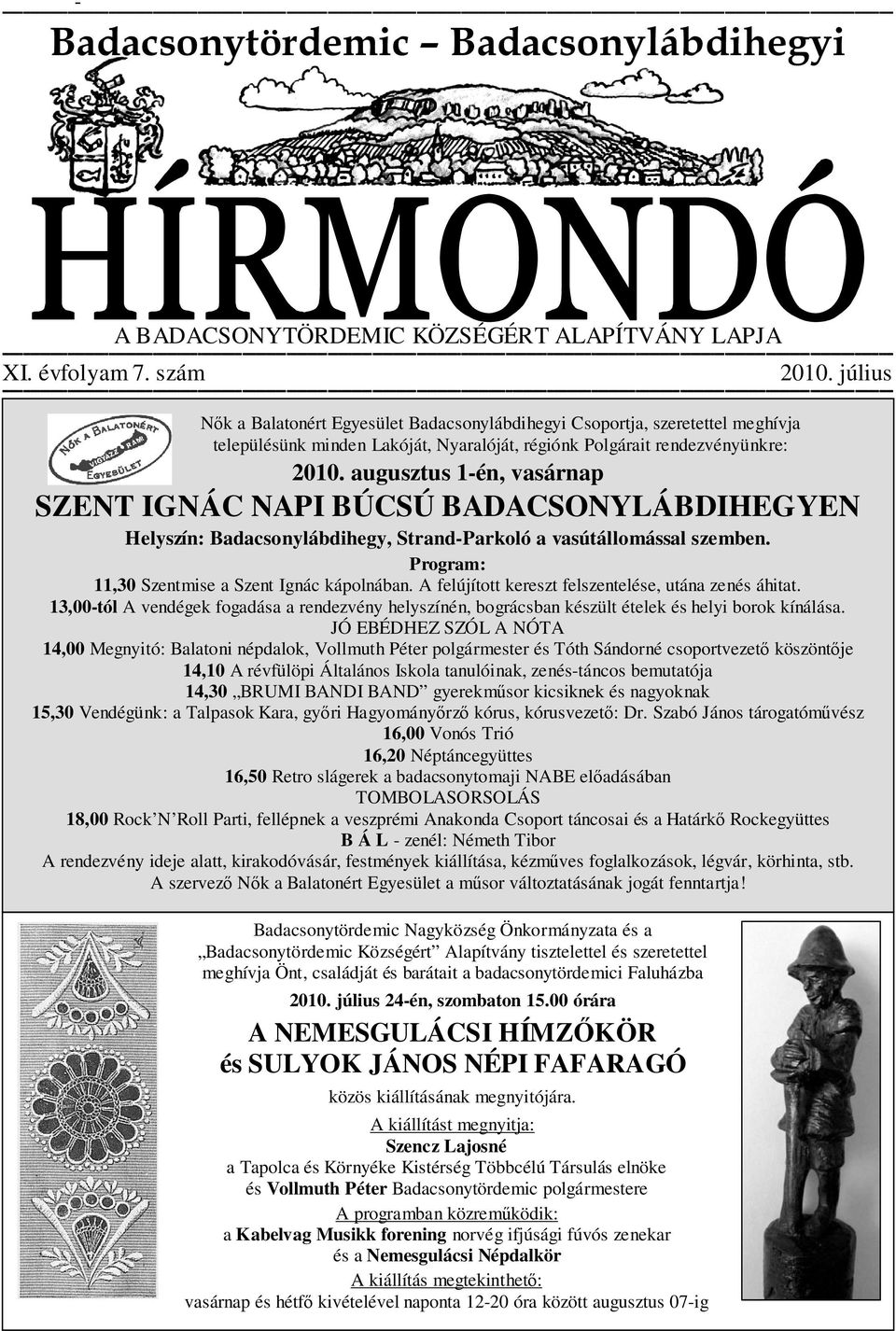 augusztus 1-én, vasárnap SZENT IGNÁC NAPI BÚCSÚ BADACSONYLÁBDIHEGYEN Helyszín: Badacsonylábdihegy, Strand-Parkoló a vasútállomással szemben. Program: 11,30 Szentmise a Szent Ignác kápolnában.