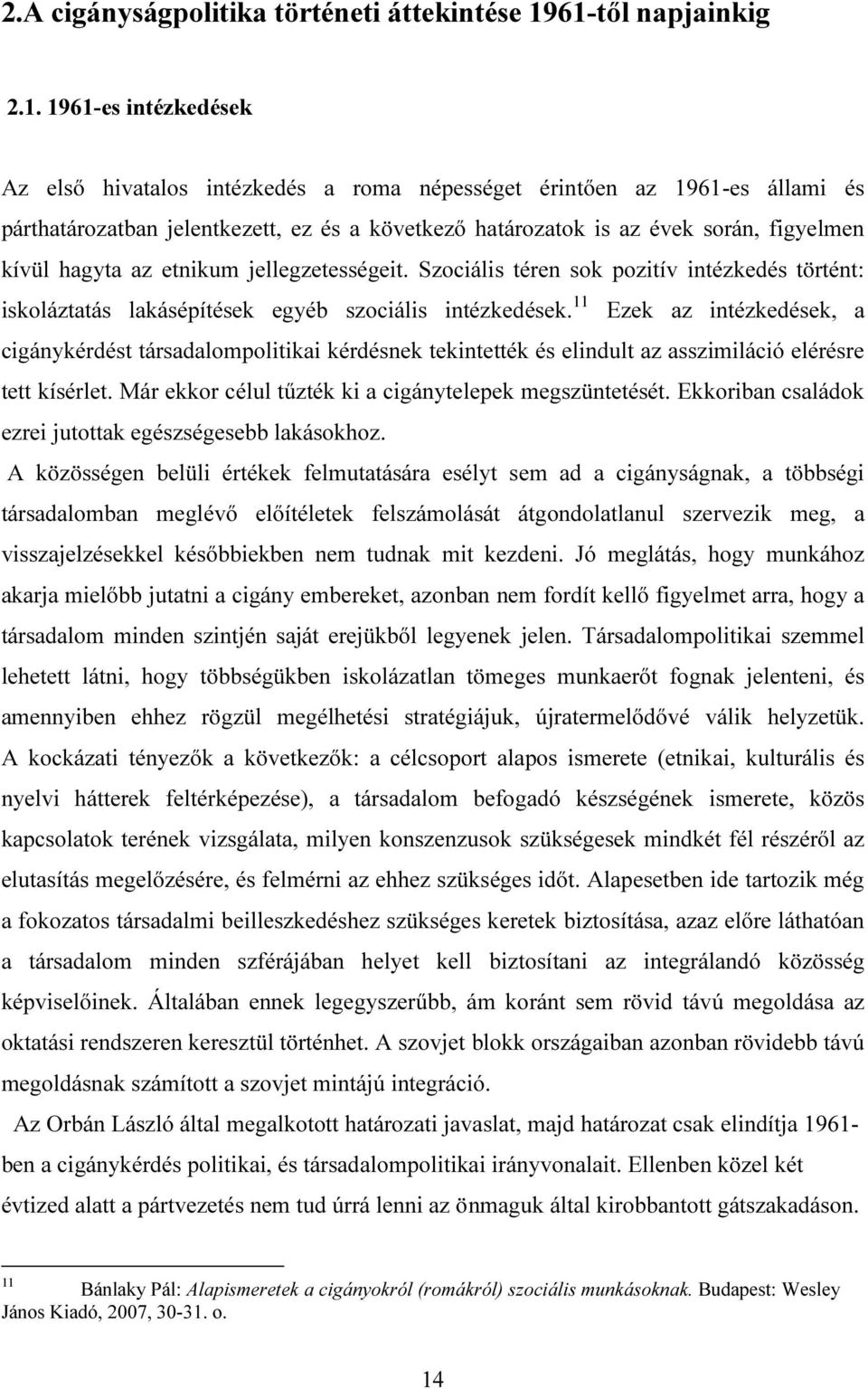 figyelmen kívül hagyta az etnikum jellegzetességeit. Szociális téren sok pozitív intézkedés történt: iskoláztatás lakásépítések egyéb szociális intézkedések.