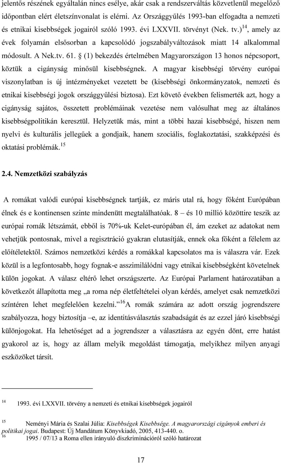 ) 14, amely az évek folyamán elsősorban a kapcsolódó jogszabályváltozások miatt 14 alkalommal módosult. A Nek.tv. 61.