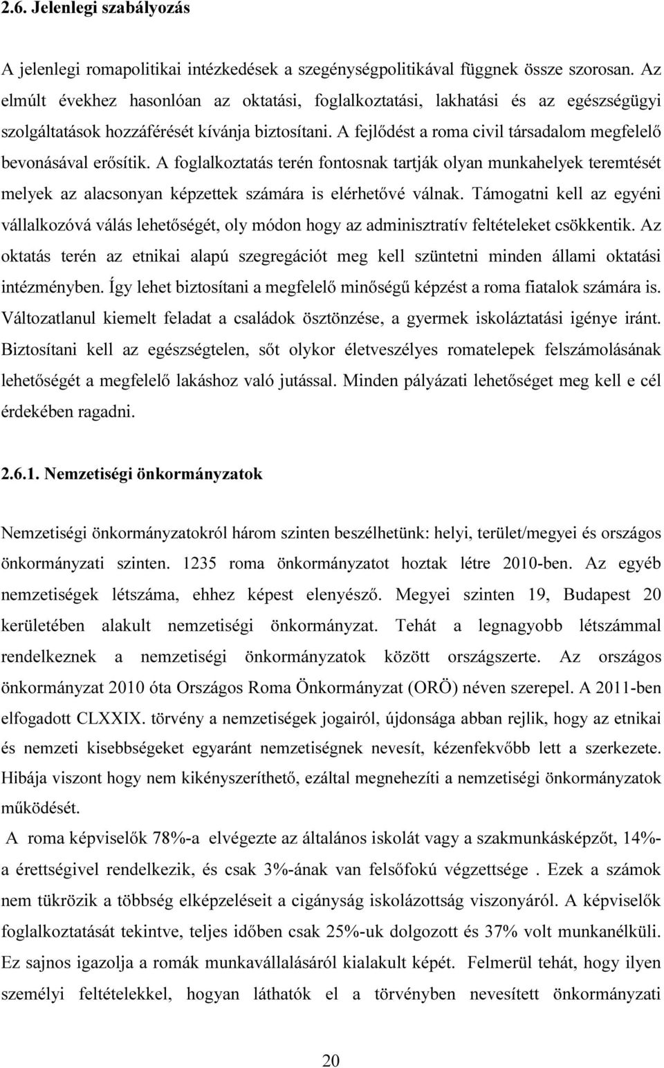 A fejlődést a roma civil társadalom megfelelő bevonásával erősítik. A foglalkoztatás terén fontosnak tartják olyan munkahelyek teremtését melyek az alacsonyan képzettek számára is elérhetővé válnak.