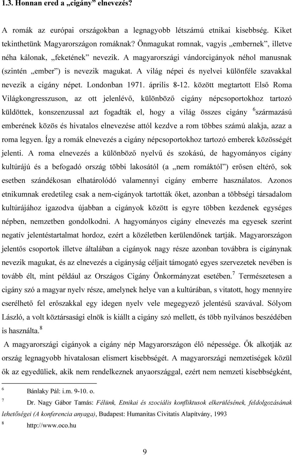 A világ népei és nyelvei különféle szavakkal nevezik a cigány népet. Londonban 1971. április 8-12.