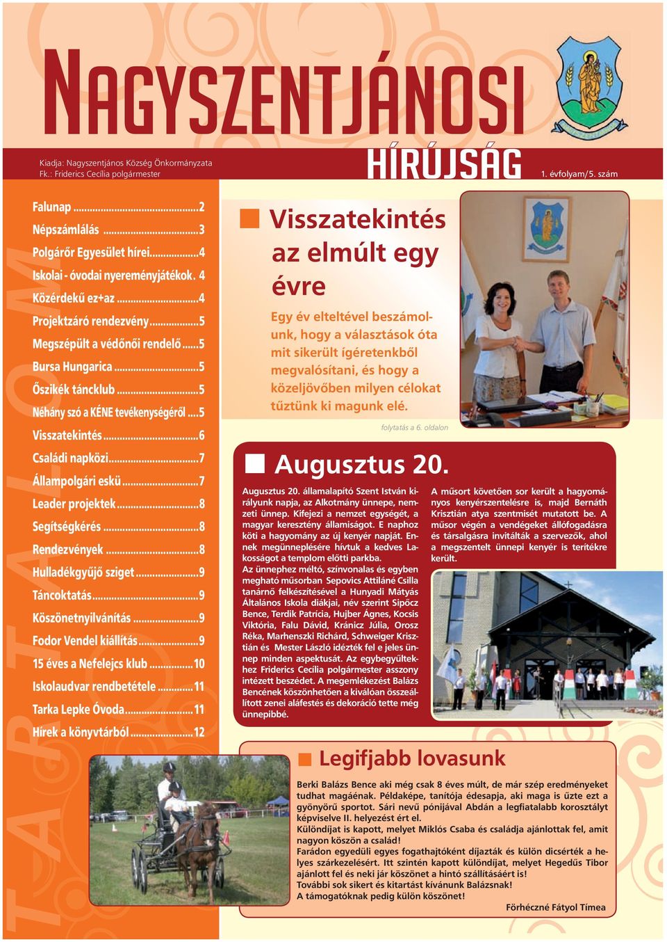 ..5 Visszatekintés...6 Családi napközi...7 Állampolgári eskü...7 Leader projektek...8 Segítségkérés...8 Rendezvények...8 Hulladékgyűjő sziget...9 Táncoktatás...9 Köszönetnyilvánítás.