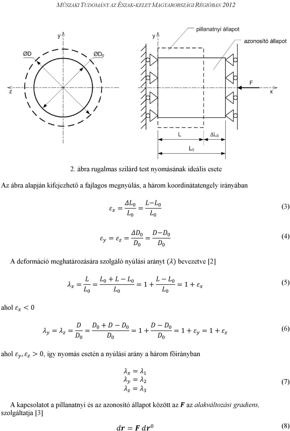 = 1 + L L L = 1 + ε (5) λ = λ = D D = D + D D D ahol ε, ε > 0, így nyomás esetén a nyúlási arány a három főirányban = 1 + D D D = 1 + ε = 1 + ε