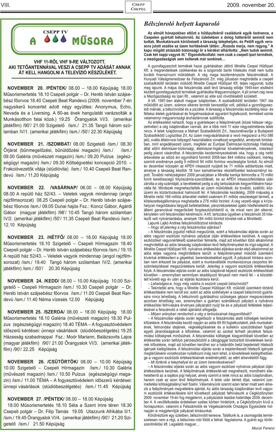 november 7-én nagysikerű koncertet adott négy együttes: Anonymus, Echo, Nevada és a Liversing. A 60-as évek hangulatát varázsolták a Munkásotthon falai közé.) 19.25 Őrangyalok VI/3.