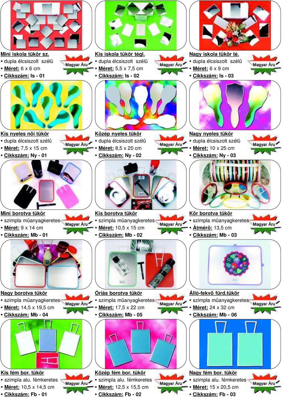 03 Mini borotva tükör Méret: 9 x 14 cm Cikkszám: Mb - 01 Kis borotva tükör Méret: 10,5 x 15 cm Cikkszám: Mb - 02 Kõr borotva tükör Átmérõ: 13,5 cm Cikkszám: Mb - 03 Nagy borotva tükör Méret: 14,5 x