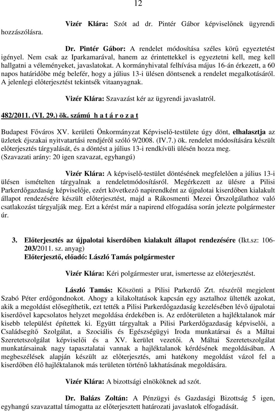 A kormányhivatal felhívása május 16-án érkezett, a 60 napos határidőbe még belefér, hogy a július 13-i ülésen döntsenek a rendelet megalkotásáról. A jelenlegi előterjesztést tekintsék vitaanyagnak.