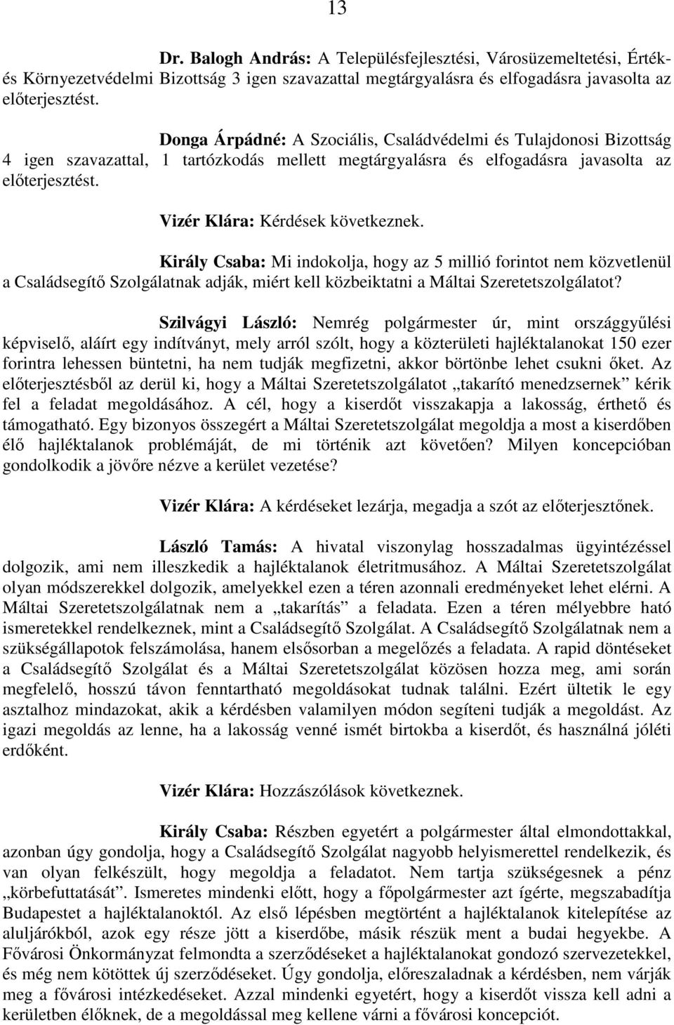 Vizér Klára: Kérdések következnek. Király Csaba: Mi indokolja, hogy az 5 millió forintot nem közvetlenül a Családsegítő Szolgálatnak adják, miért kell közbeiktatni a Máltai Szeretetszolgálatot?